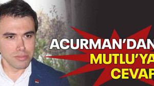 Acurman’dan Mutlu’ya cevap