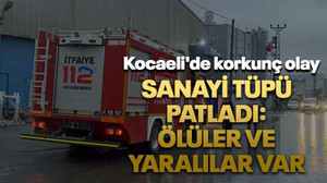 Kocaeli'de korkunç olay Sanayi tüpü patladı: Ölüler ve yaralılar var