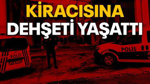 Kiracısına dehşeti yaşattı