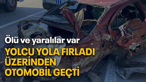 Yolcu yola fırladı üzerinden otomobil geçti, Ölü ve yaralılar var