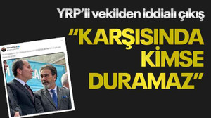 YRP’li vekilden iddialı çıkış “Karşısında kimse duramaz”