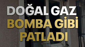 Doğal gaz bomba gibi patladı