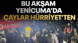 Bu akşam Yenicuma’da çaylar Hürriyet’ten