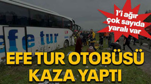 Efe Tur otobüsü kaza yaptı: 1'i ağır çok sayıda yaralı var