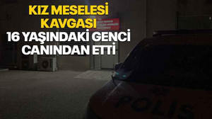 Kız meselesi kavgası 16 yaşındaki genci canından etti