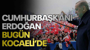 Cumhurbaşkanı Erdoğan bugün Kocaeli’de