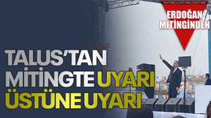 Talus’tan mitingte uyarı üstüne uyarı