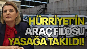 Hürriyet’in araç filosu yasağa takıldı!