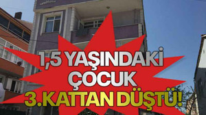 1,5 yaşındaki çocuk 3.kattan düştü!