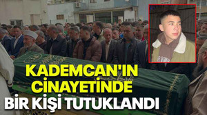 Kademcan'ın cinayetinde bir kişi tutuklandı