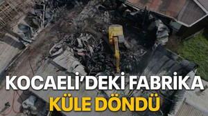 Kocaeli’deki fabrika küle döndü