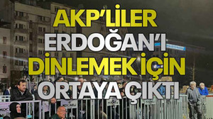 AKP’liler Erdoğan’ı dinlemek için ortaya çıktı