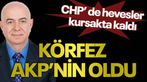 CHP'de hevesler kursakta kaldı Körfez AKP’nin oldu