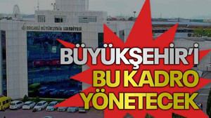 Büyükşehir'i bu kadro yönetecek