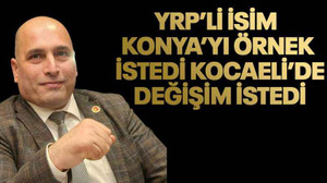 YRP’li isim Konya’yı örnek istedi Kocaeli’de değişim istedi