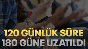 120 günlük süre 180 güne uzatıldı