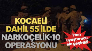 Kocaeli dahil 55 ilde Narkoçelik-10 operasyonu