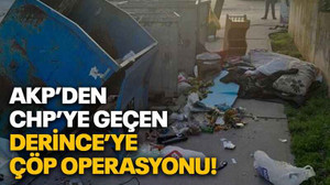 AKP’den CHP’ye geçen Derince’ye çöp operasyonu!