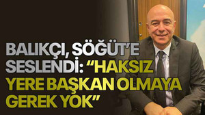 Balıkçı, Söğüt’e seslendi: “Haksız yere başkan olmaya gerek yok”