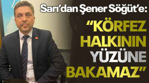 Sarı’dan Şener Söğüt’e: “Körfez halkının yüzüne bakamaz”