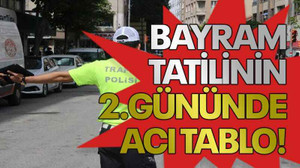 Bayram tatilinin 2.gününde acı tablo!