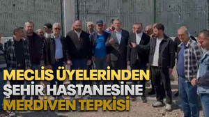 Meclis üyelerinden Şehir Hastanesine merdiven tepkisi