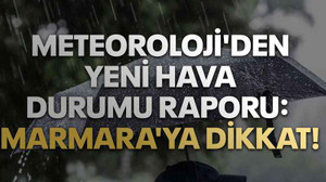 Meteoroloji'den yeni hava durumu raporu: Marmara'ya dikkat!