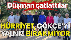 Düşman çatlattılar Hürriyet, Gökçe’yi yalnız bırakmıyor