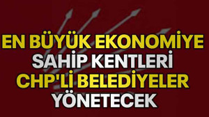 En büyük ekonomiye sahip kentleri CHP'li belediyeler yönetecek