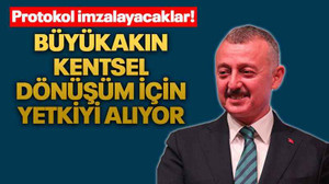 Büyükakın kentsel dönüşüm için yetkiyi alıyor Protokol imzalayacaklar!