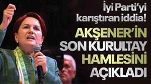 İyi Parti’yi karıştıran iddia! Akşener’in son kurultay hamlesini açıkladı