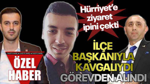 Hürriyet’e ziyaret ipini çekti, İlçe başkanıyla kavgalıydı, görevden alındı