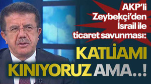 AKP’li Zeybekçi’den İsrail ile ticaret savunması: Katliamı kınıyoruz ama..!