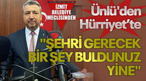 Ünlü'den Hürriyet’te "Şehri gerecek yine birşey buldunuz"