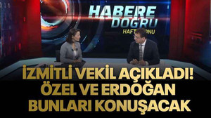 İzmitli vekil açıkladı! Özel ve Erdoğan bunları konuşacak