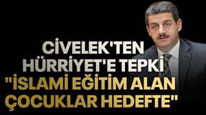 Civelek'ten Hürriyet'e tepki "İslami eğitim alan çocuklar hedefte"