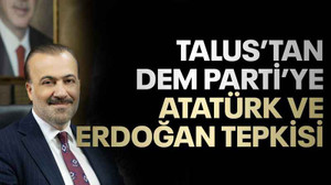 Talus’tan DEM Parti'ye Atatürk ve Erdoğan tepkisi!