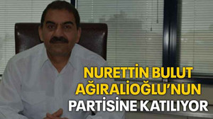 Nurettin Bulut, Ağıralioğlu’nun partisine katılıyor