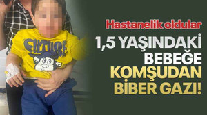 Kocaeli'de 1,5 yaşındaki bebeğe komşudan biber gazı!