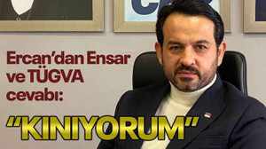Ercan’dan Ensar ve TÜGVA cevabı: “KINIYORUM”