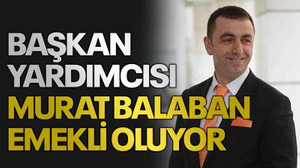 Başkan Yardımcısı Murat Balaban emekli oluyor