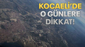 Kocaeli’de o günlere dikkat!