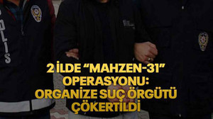 2 ilde “Mahzen-31” operasyonu: Organize suç örgütü çökertildi
