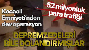 Kocaeli Emniyeti’nden dev operasyon 52 milyonluk para trafiği Depremzedeleri bile dolandırmışlar