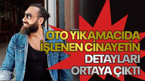 Oto yıkamacıda işlenen cinayetin detayları ortaya çıktı
