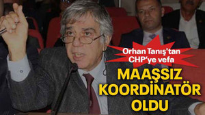 Orhan Tanış'tan CHP’ye vefa Maaşsız koordinatör oldu