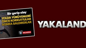 Yolda yürüyenleri korkuttuktan sonra saldıran şahıslar yakalandı