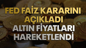 FED faiz kararını açıkladı, altın fiyatları hareketlendi