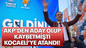 AKP’den aday olup kaybetmişti Kocaeli’ye atandı!