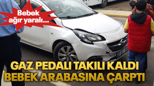 Gaz pedalı takılı kaldı, bebek arabasına çarptı